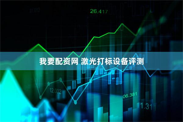 我要配资网 激光打标设备评测